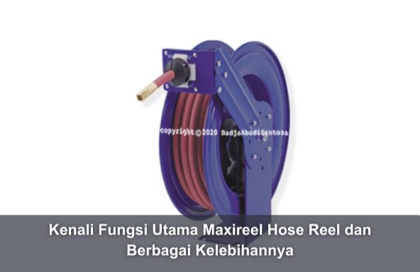 Kenali Fungsi Utama Maxireel Hose Reel dan Berbagai Kelebihannya